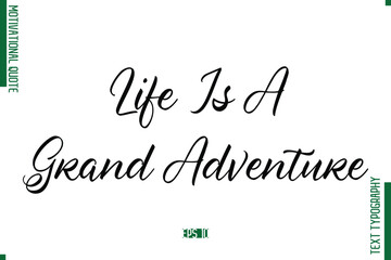 Life Is A Grand Adventure Cursive Alphabetical Text Motivational Statement