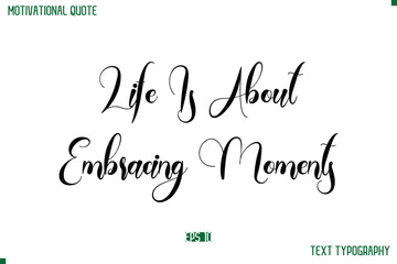 Life Is About Embracing Moments Cursive Typescript Text Life Motivational Quote