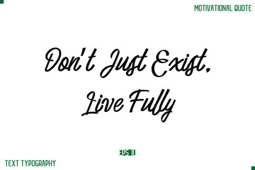 Don’t Just Exist, Live Fully Stylish Typography Text Positive Life Quote