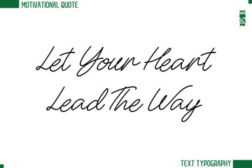 Let Your Heart Lead The Way  Handwritten Text Lettering Motivational Life Quote or Statement