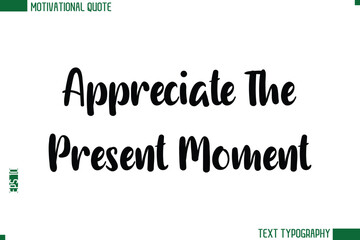 Appreciate The Present Moment  Modern Bold Text Calligraphy Trendy Motivational Life Quote