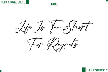 Life Is Too Short For Regrets Cursive Handwritten Text Lettering Motivational Life Quote