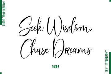 Seek Wisdom, Chase Dreams  Cursive Text Typography Motivational Statement