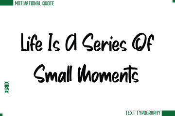 Life Is A Series Of Small Moments Modern Text Calligraphy Trendy Life Quote