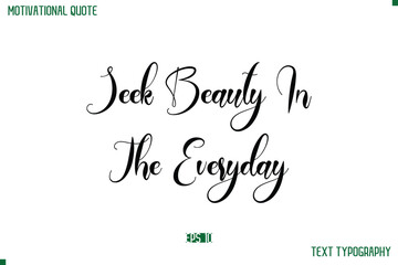 Seek Beauty In The Everyday Cursive Typescript Text Life Motivational Quote