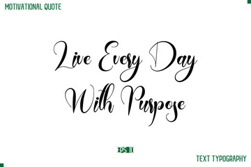 Live Every Day With Purpose Cursive Typescript Text Life Motivational Quote
