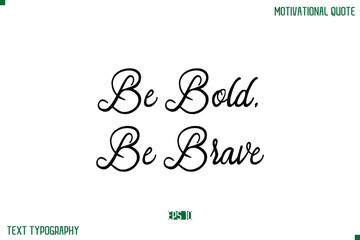 Be Bold, Be Brave Stylish Cursive Typography Text Positive Life Quote