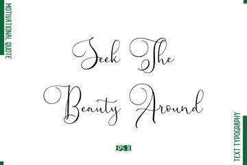 Obraz premium Seek The Beauty Around Stylish Cursive Text Lettering Motivational Quote