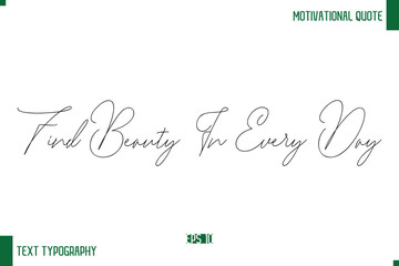 Find Beauty In Every Day Handwritten Text Positive Life Quote Phrase