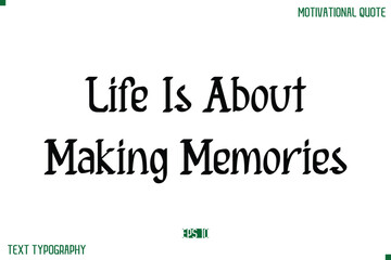 Fototapeta premium Life Is About Making Memories Stylish Modern Text Typography Lettering Positive Life Quote