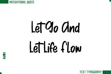 Obraz premium Let Go And Let Life Flow Modern Text Calligraphy Trendy Life Quote