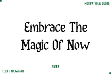 Embrace The Magic Of Now Stylish Modern Text Typography Lettering Positive Life Quote