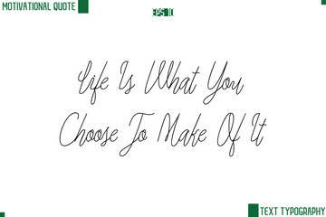 Life Is What You Choose To Make Of It Cursive Style Text Lettering Motivational Life Quote