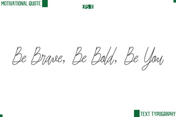 Be Brave, Be Bold, Be You Cursive Style Text Lettering Motivational Life Quote