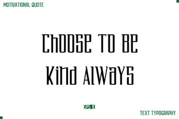Fototapeta premium Choose To Be Kind Always Modern Typography Text Life Motivational Quote