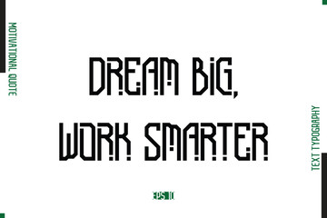 Obraz premium Dream Big, Work Smarter Modern Text Typescript Trendy Motivational Quote