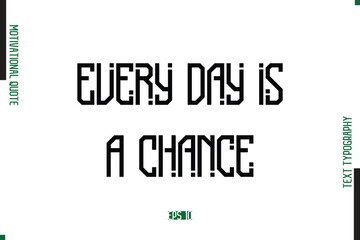 Every Day Is A Chance Modern Text Typescript Trendy Motivational Quote