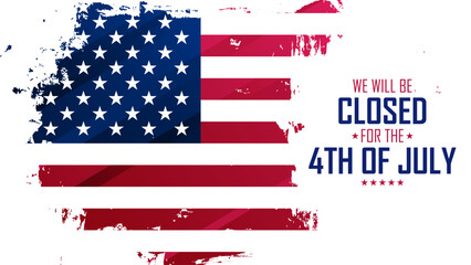 We Will Be Closed for the 4th of July. Independence Day commercial banner. American flag. Brush Stroke. Vector illustration.