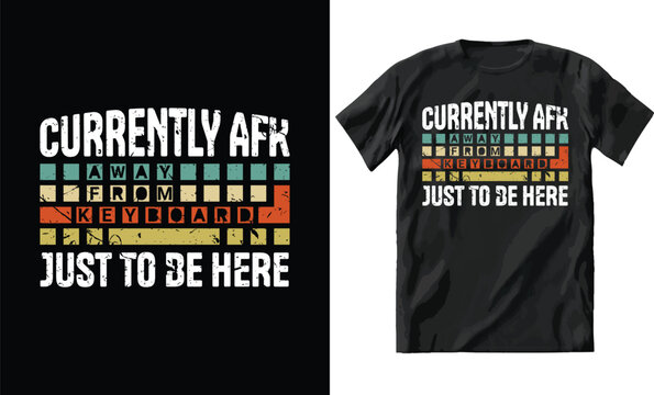 currently afk just to be here gaming tshirt design