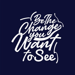 Be The Change you Want to See typography design
