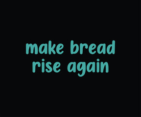 Make Bread Rise Again Tshirt Design