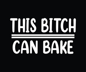 This Bitch Can Bake Tshirt Design