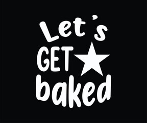 Fototapeta premium Let's Get Baked Tshirt Design