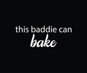 This Baddie Can Bake Tshirt Design