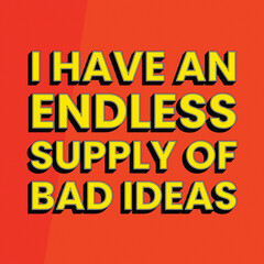 I Have an Endless Supply of Bad Ideas Funny Quote Meme Orange and Yellow Vibrant Pop Art Style