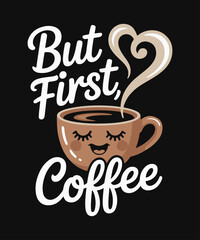 But First, Coffee - Cute Morning Coffee Cup Design For T shirt, Bag, Mug And More