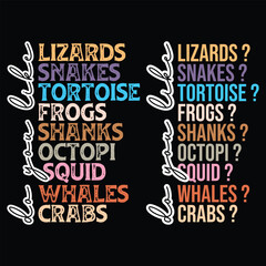 Do You Like Lizards? , Do You Like Snakes ?, Do You Like  tortoise ?, Do You Like frogs ?, Do You Like Shanks?, Do You Like octopi?, Do You Like Squid? Do You Like whales?, Do You Like crabs?