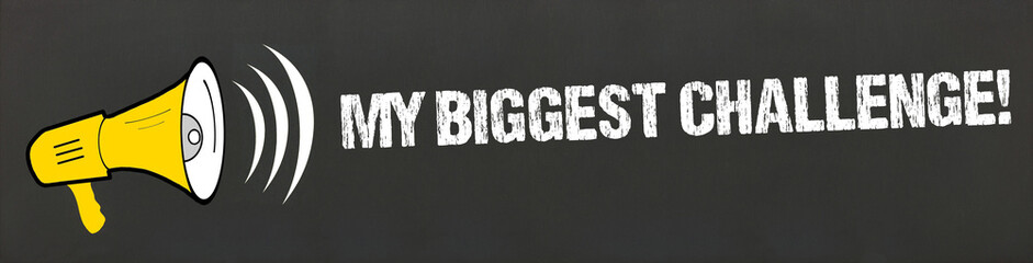 My Biggest Challenge!
