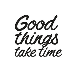 vector phrase written in expressive brush calligraphy "Good things take time"