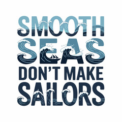 Smooth Seas Dont Make Sailors Nautical Quote Typography Ocean Waves Design Inspirational Motivational Text Graphic Print Blue White Background Vector Illustration Artistic Design  