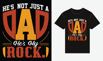 Father&rsquo;s Day, He&rsquo;s Not Just a Dad, He&rsquo;s My Rock, Vector Typography, Creative T-shirt Design