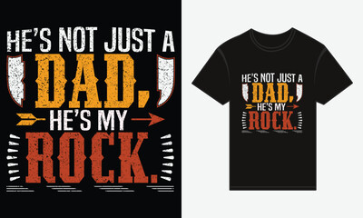Father&rsquo;s Day, He&rsquo;s Not Just a Dad, He&rsquo;s My Rock, Vector Typography, Creative T-shirt Design