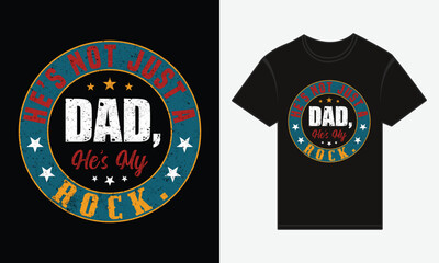 Father&rsquo;s Day, He&rsquo;s Not Just a Dad, He&rsquo;s My Rock, Vector Typography, Creative T-shirt Design