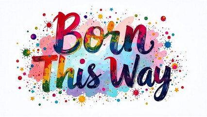 Born This Way Pride Typography, Hand-Drawn Rainbow Brush Lettering, Abstract Paint and Glitter Effects, Bold Street Art Calligraphy on White or Pastel Background