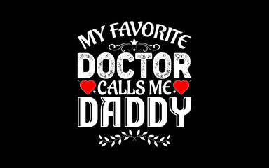My Favorite Doctor Calls Me Daddy Medical Father's day t-shirt quotes svg design