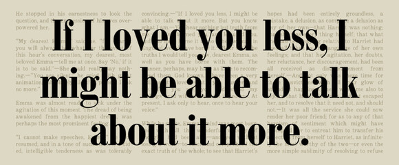 If I Loved You Less, I Might Be Able to Talk About It More - Emma - Jane Austen Quote - Classic Literature Typography Artwork