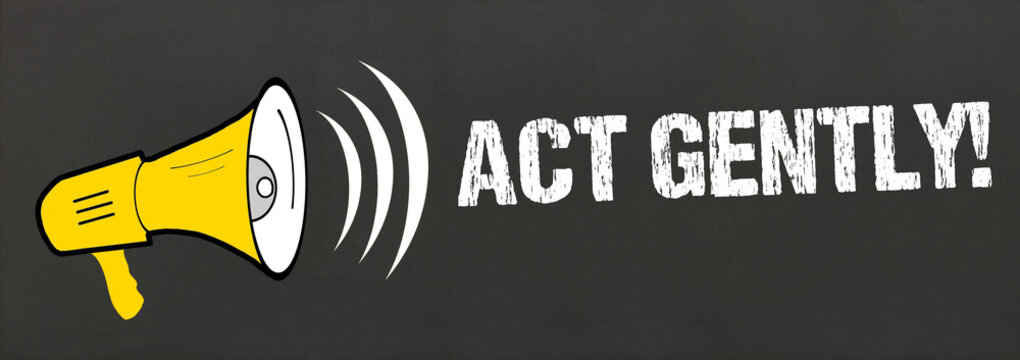 Act Gently!
