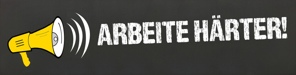 arbeite härter!
