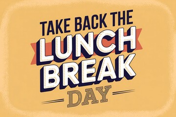A retro styled poster promoting taking back the lunch break day on a yellow background