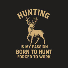 "born to hunt forced to work" . Hunting t-shirt illustration typography, vector design.
