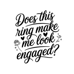 Does This Ring Make Me Look Engaged?. Bridal Party Quotes Vector Design Isolated on White Background