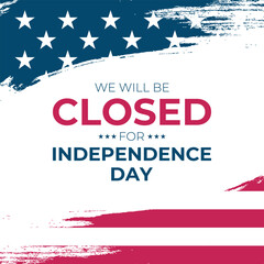 We Will Be Closed for Independence Day. United States 4th of July commercial sign. Brush strokes. American flag. Vector illustration.	