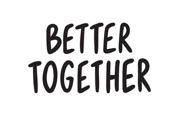 Better together sticker hand drawn doodle lettering poster phrase. better together text quote, handwritten words and comic letters friendship and relationships