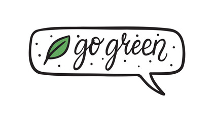 Go green lettering text. Ecology sticker speech bubble handwritten doodle lettering phrase or quote. Go green message saying text. Hand drawn print clipart.