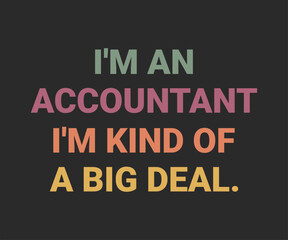 I'm an accountant I'm kind of a big deal