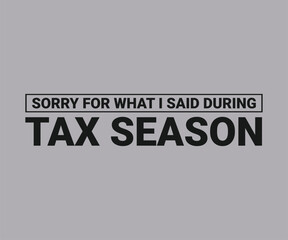 Sorry for what i said during tax season, Tax Time Humor T Shirt